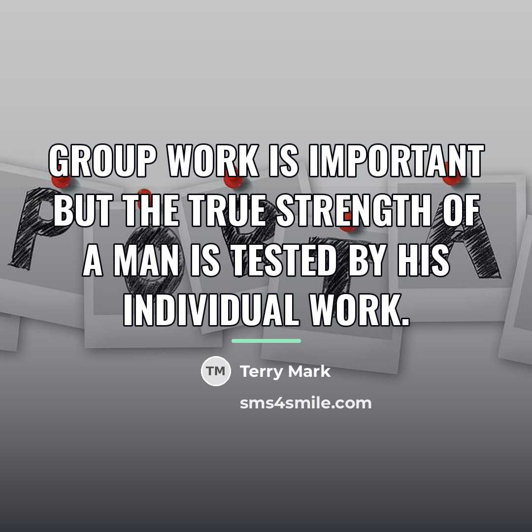 “Group work is important but the true strength of a…” quote by Terry Mark