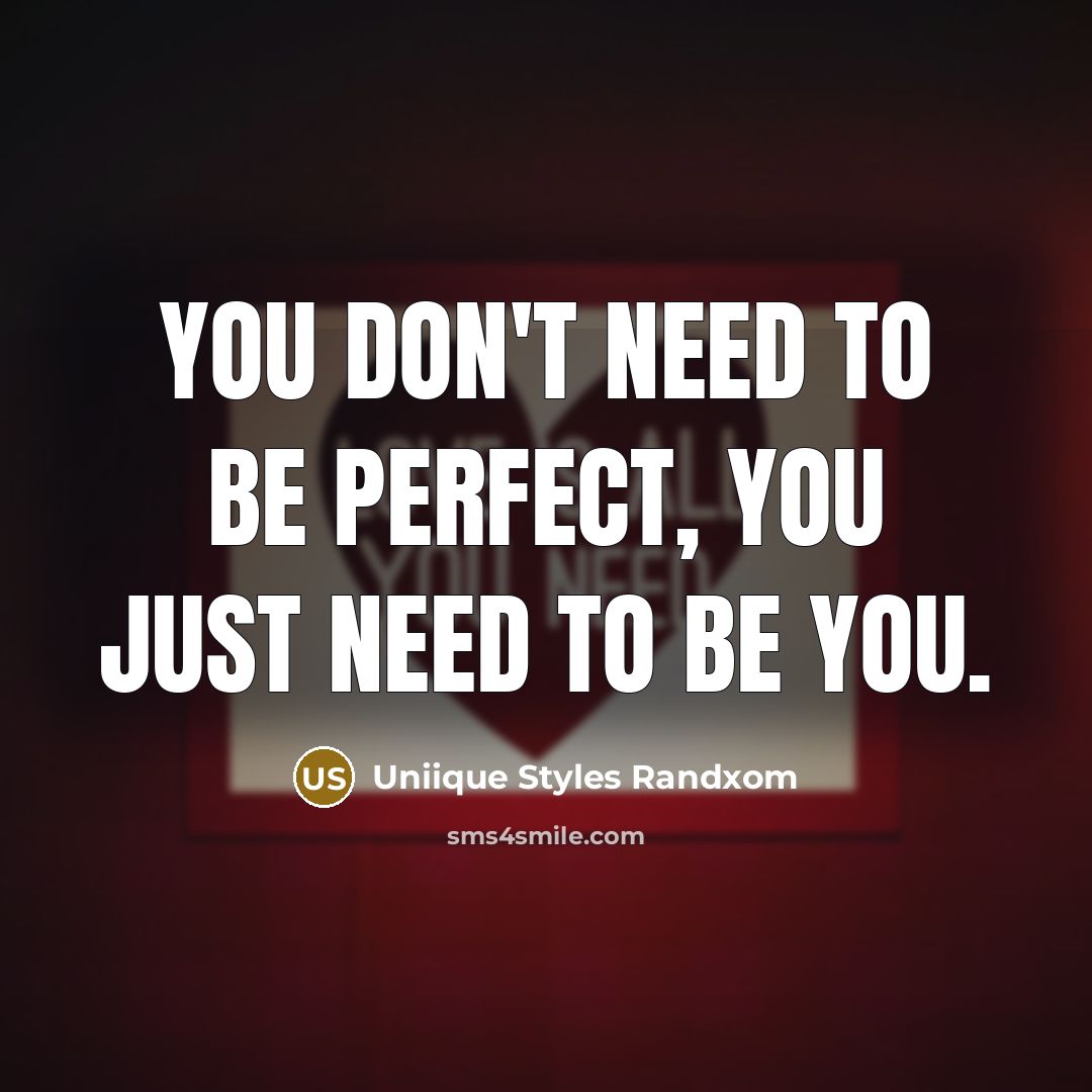 “You don't need to be perfect, you just need to be you.” quote by Uniique Styles Randxom