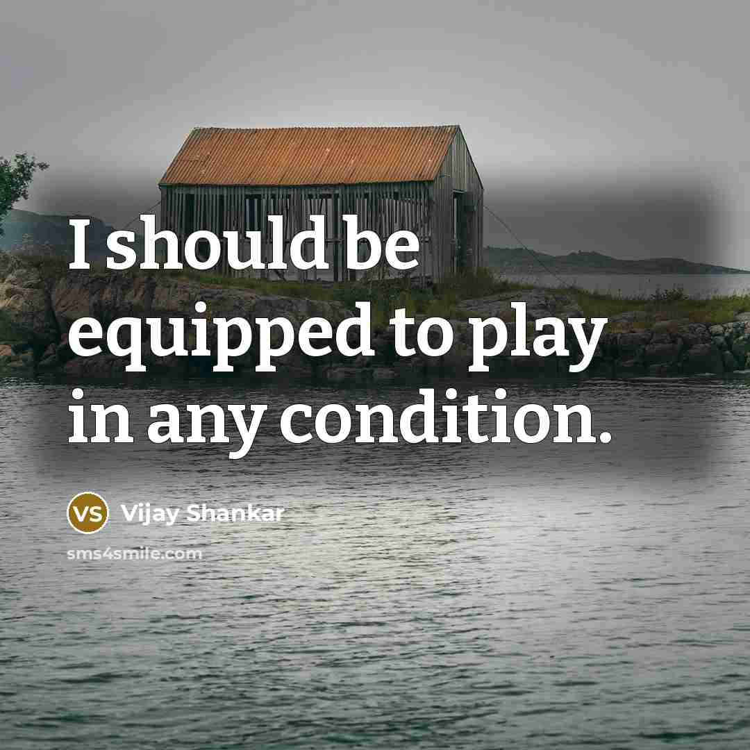 “I should be equipped to play in any condition.…” quote by Vijay Shankar