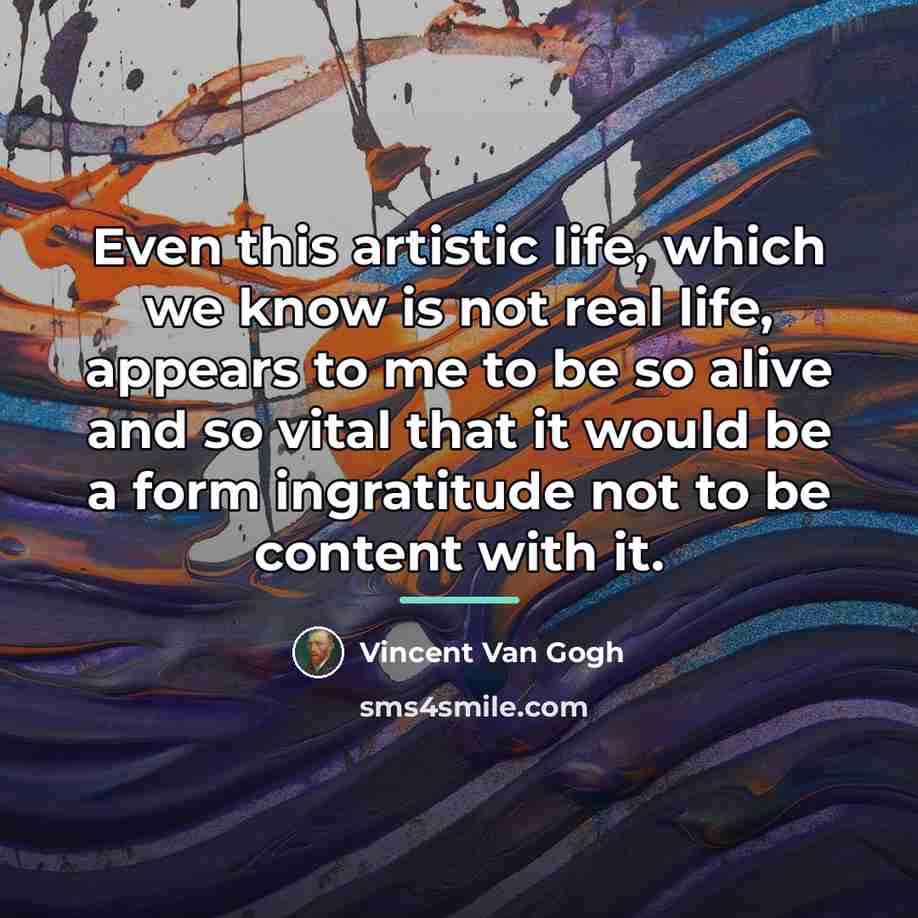 “Even this artistic life, which we know is not real…” quote by Vincent Van Gogh
