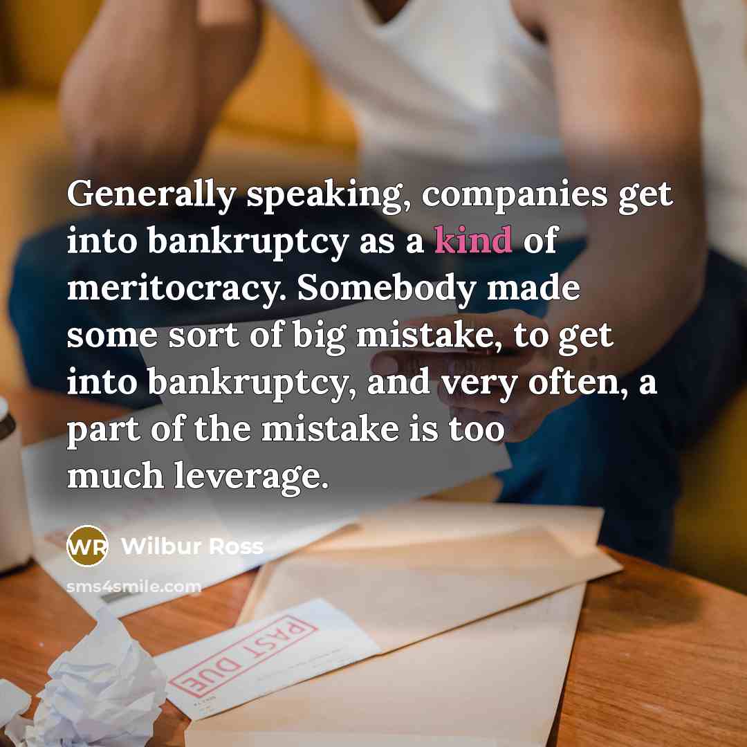 “Generally speaking, companies get into bankruptcy as a kind of…” quote by Wilbur Ross