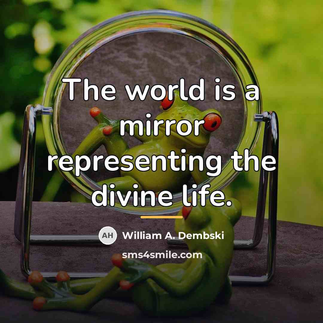 “The world is a mirror representing the divine life.…” quote by William A. Dembski