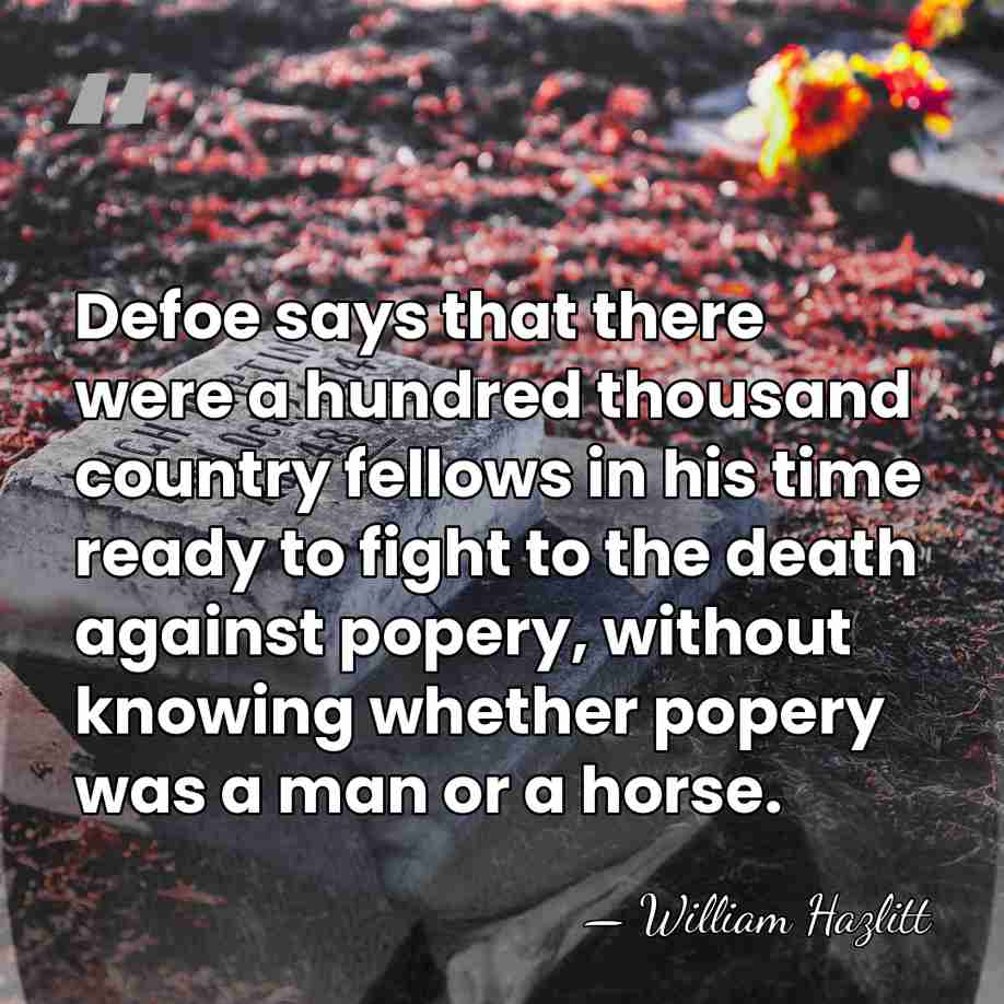 Defoe says that there were a hundred thousand country fellows in his&hellip; - William Hazlitt