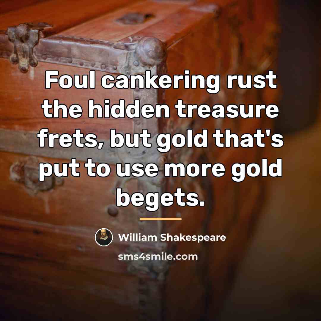 “Foul cankering rust the hidden treasure frets, but gold that's…” quote by William Shakespeare