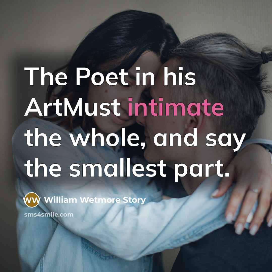 “The Poet in his ArtMust intimate the whole, and say…” quote by William Wetmore Story