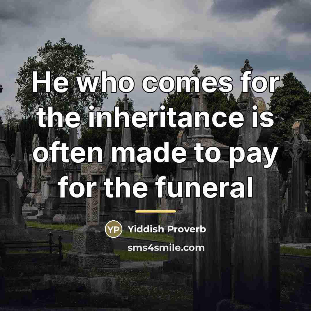 “He who comes for the inheritance is often made to…” quote by Yiddish Proverb