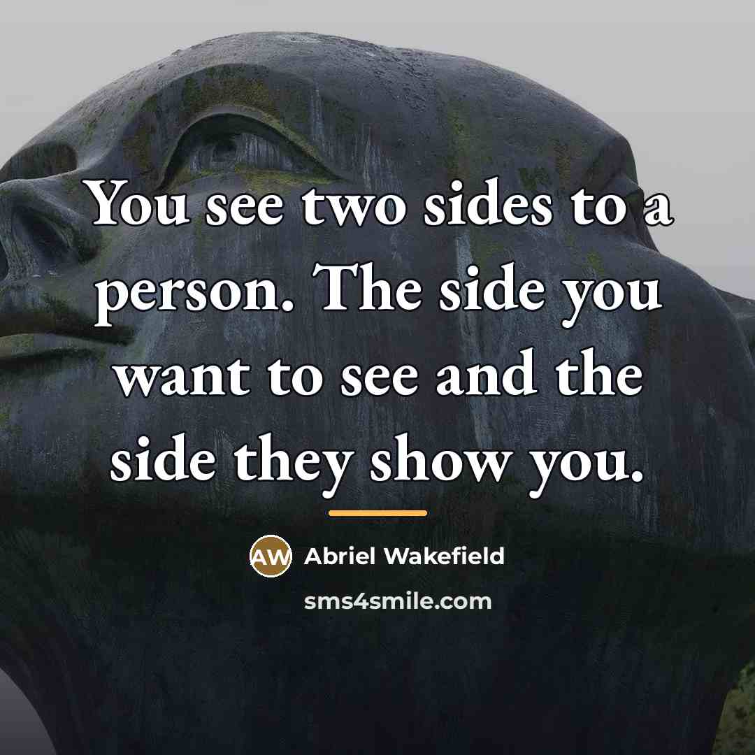 “You see two sides to a person. The side you…” quote by Anonymous