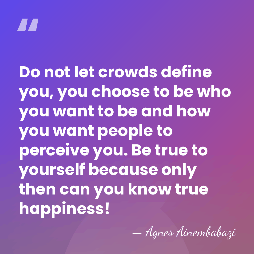 Do not let crowds define you, you choose to be who you&hellip; - Agnes Ainembabazi