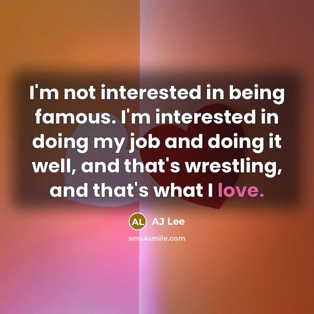 “I'm not interested in being famous. I'm interested in doing…” quote by AJ Lee
