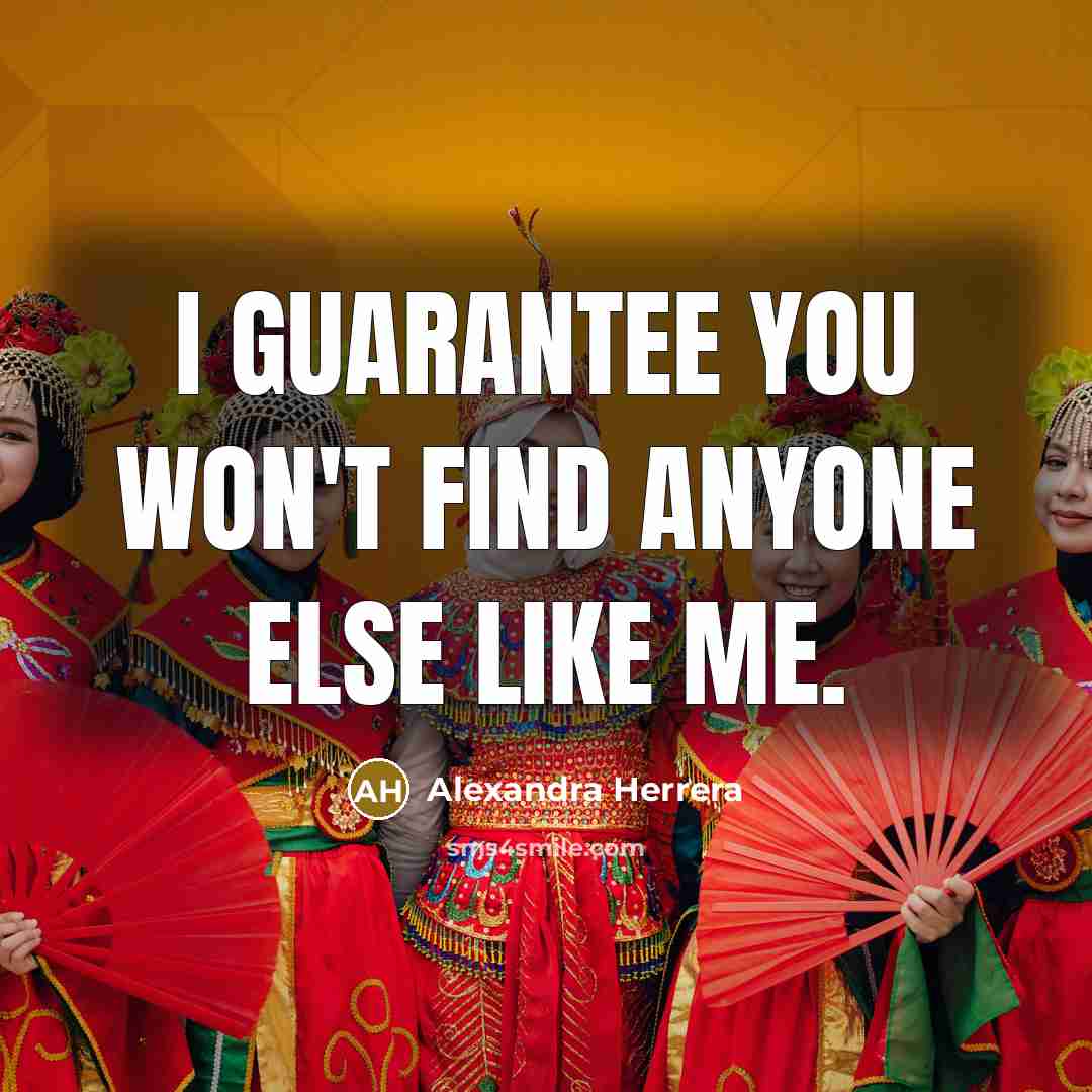 “I guarantee you won't find anyone else like me.…” quote by Alexandra Herrera