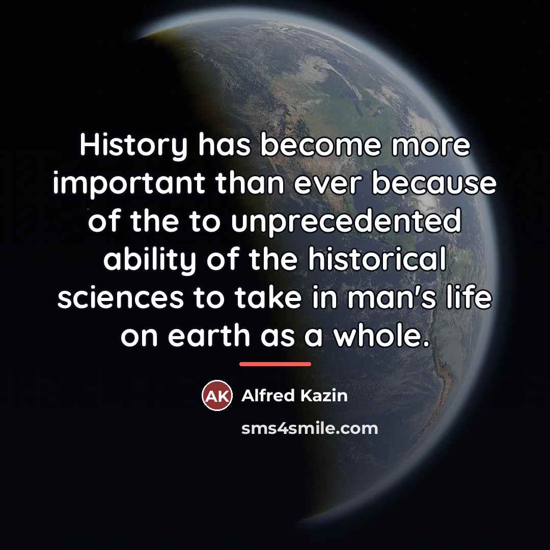 “History has become more important than ever because of the…” quote by Alfred Kazin