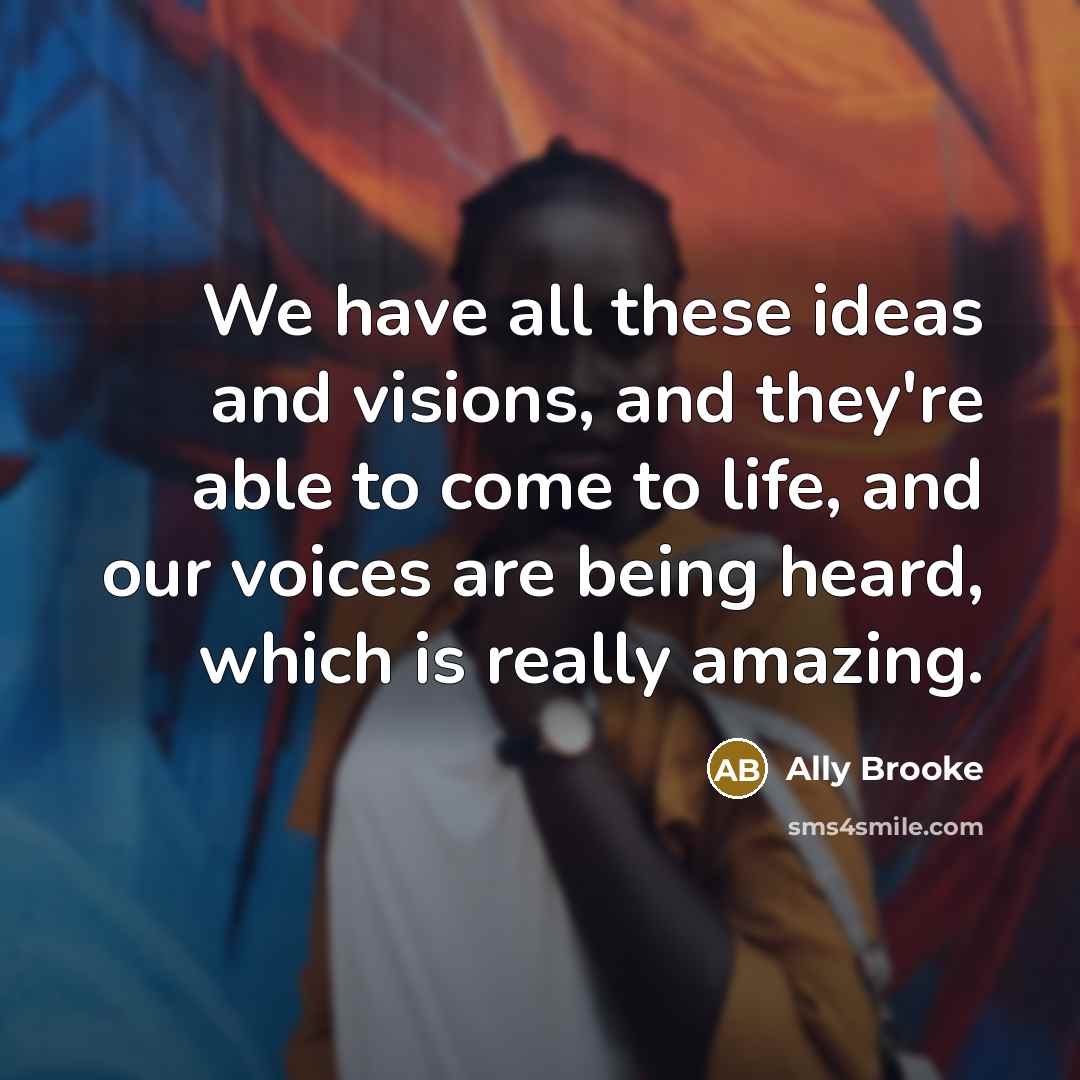 “We have all these ideas and visions, and they're able…” quote by Ally Brooke