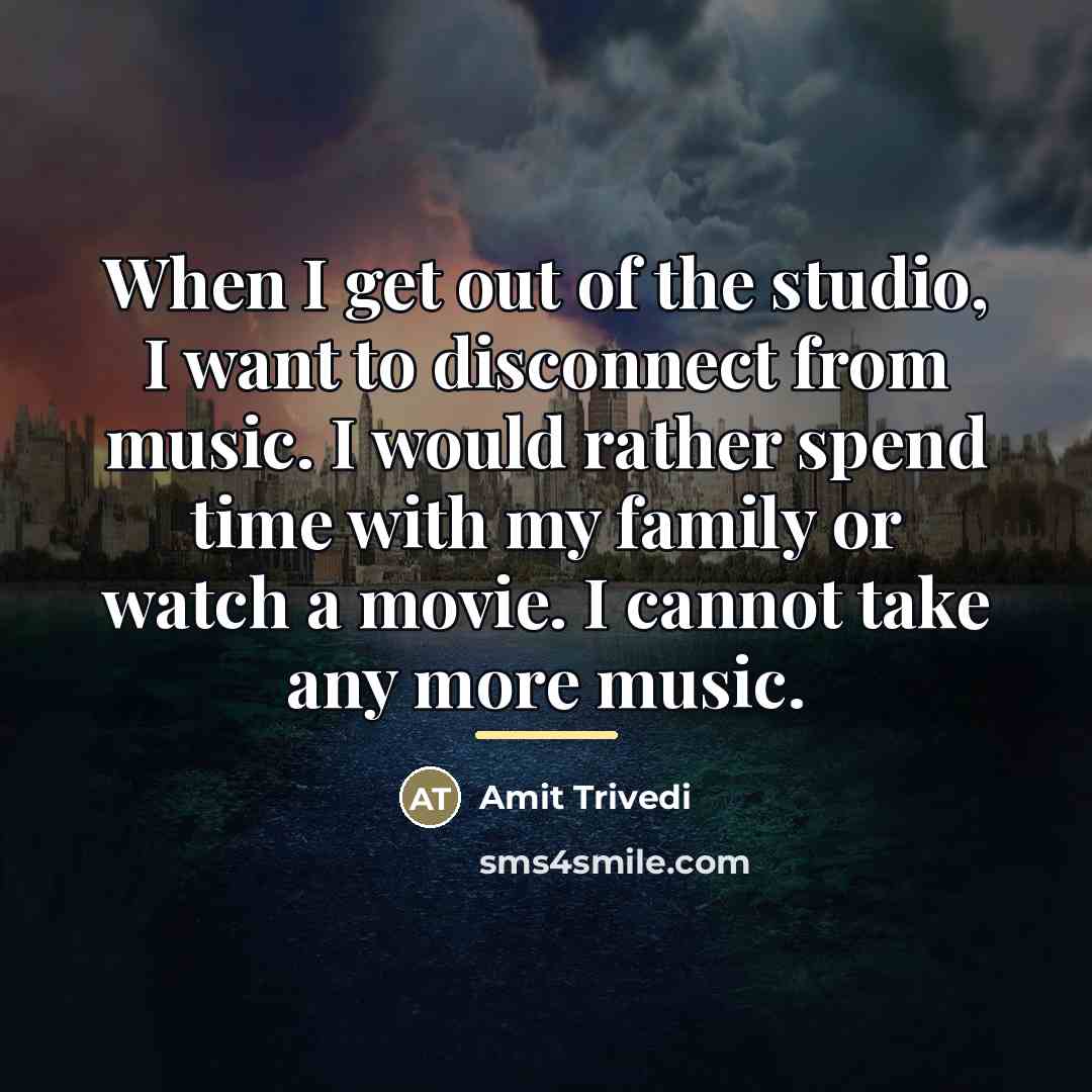 “When I get out of the studio, I want to…” quote by Amit Trivedi