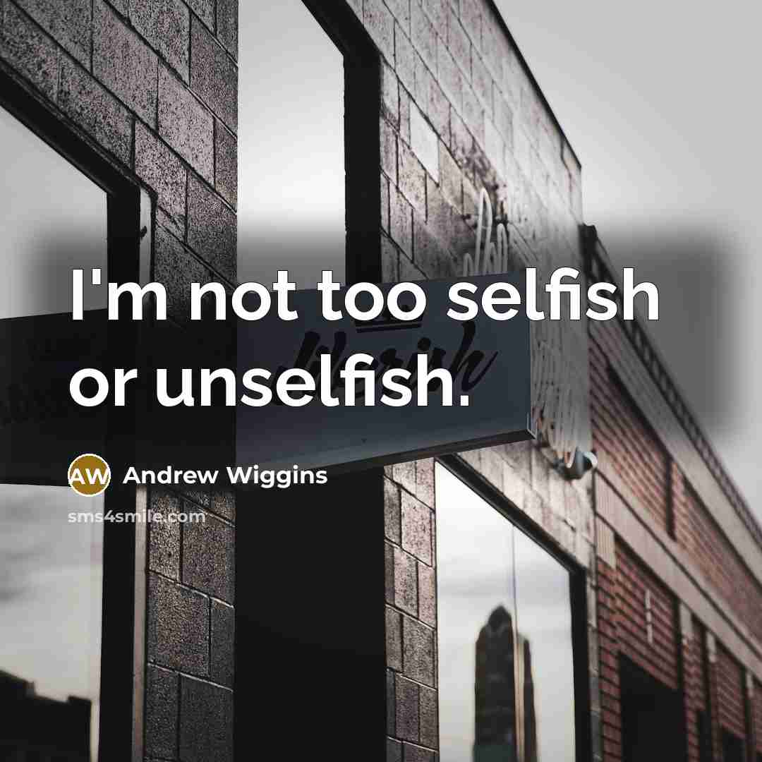 “I'm not too selfish or unselfish.…” quote by Andrew Wiggins