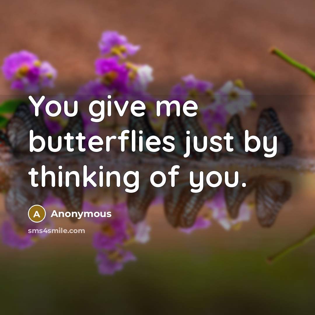 “You give me butterflies just by thinking of you.” quote by Anonymous