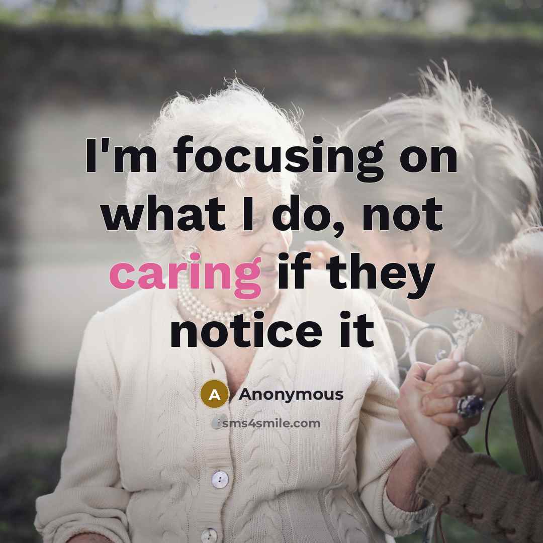 “I'm focusing on what I do, not caring if they notice it” quote by Anonymous