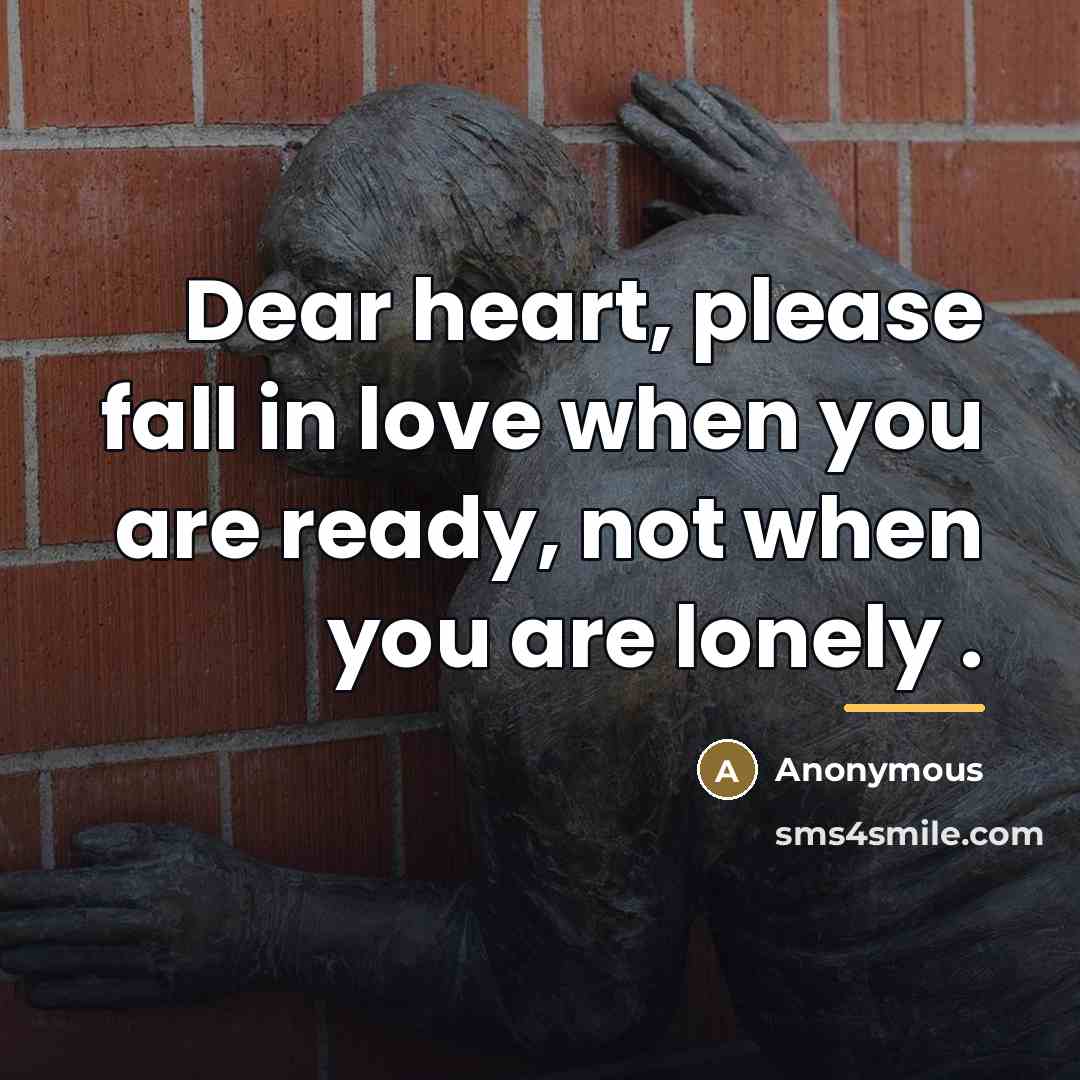 “Dear heart, please fall in love when you are ready,…” quote by Anonymous