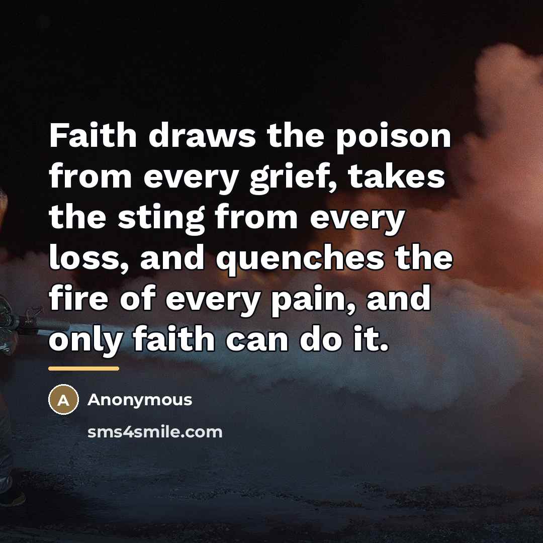 “Faith draws the poison from every grief, takes the sting…” quote by Anonymous