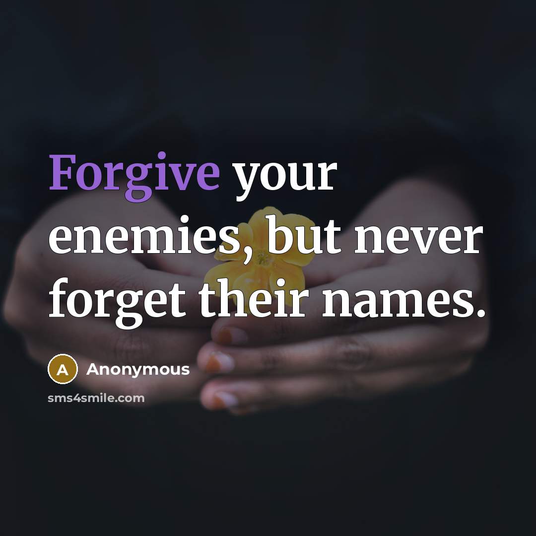 “Forgive your enemies, but never forget their names.” quote by Anonymous