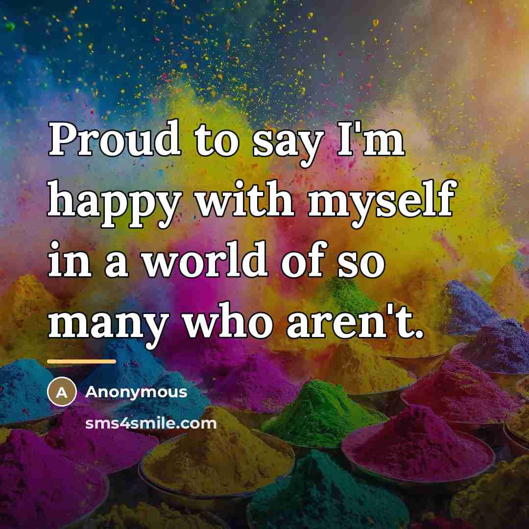 “Proud to say I'm happy with myself in a world…” quote by Anonymous