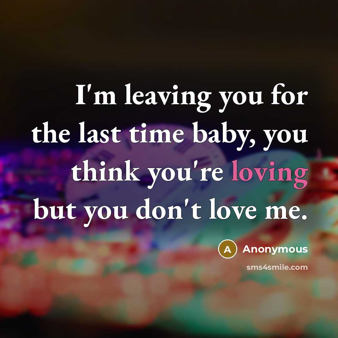 “I'm leaving you for the last time baby, you think…” quote by Anonymous