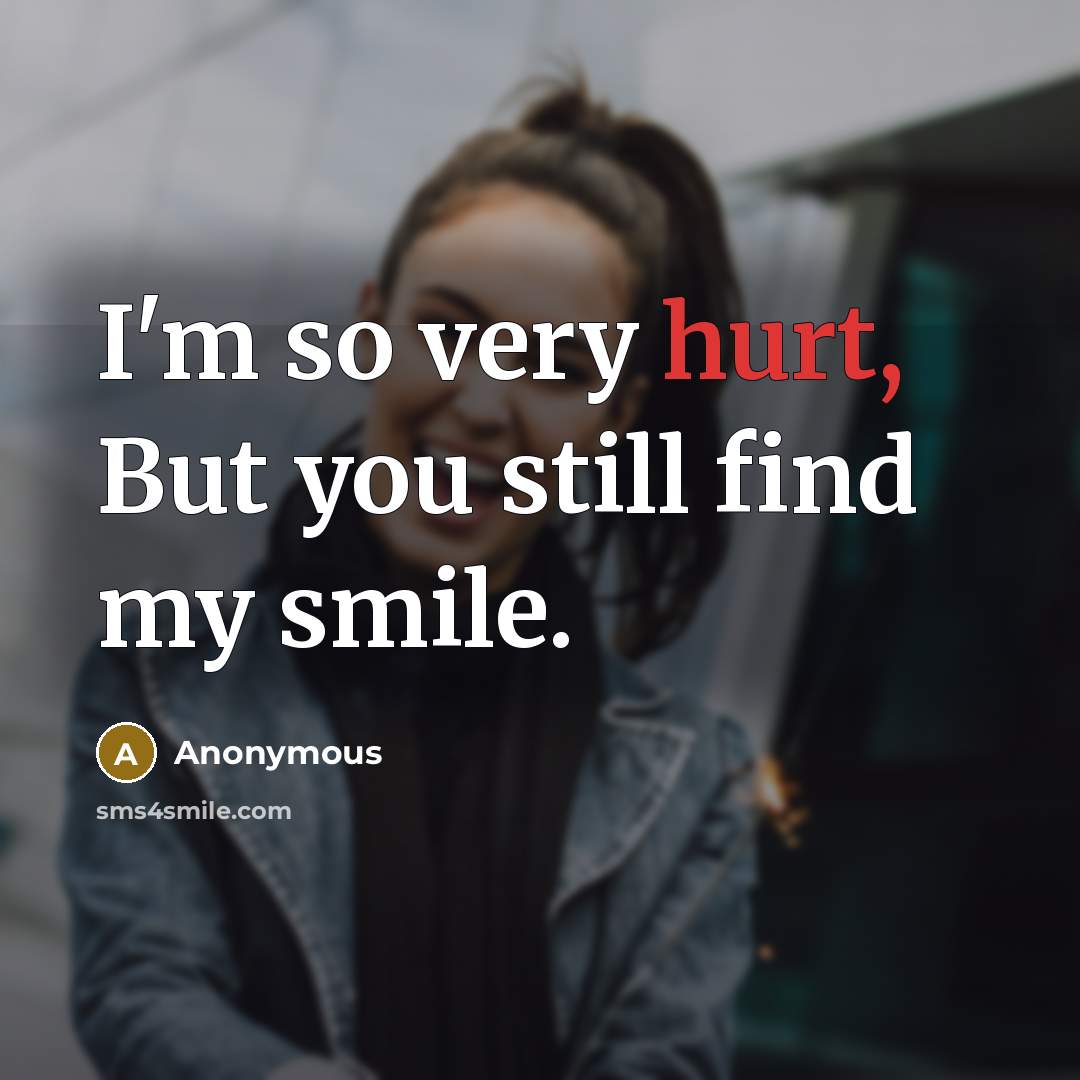 “I'm so very hurt, But you still find my smile.…” quote by Anonymous