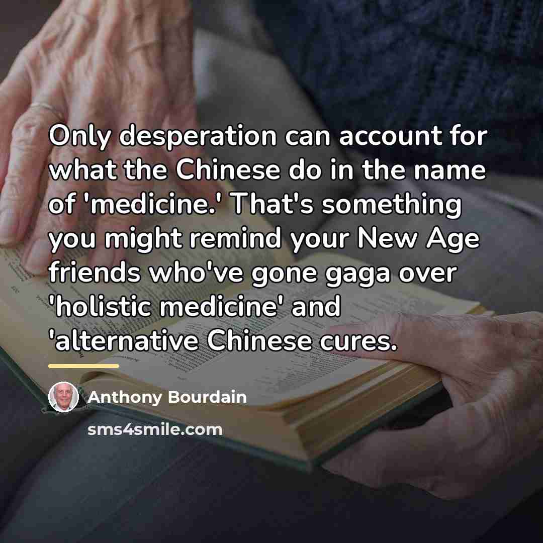 “Only desperation can account for what the Chinese do in…” quote by Anthony Bourdain