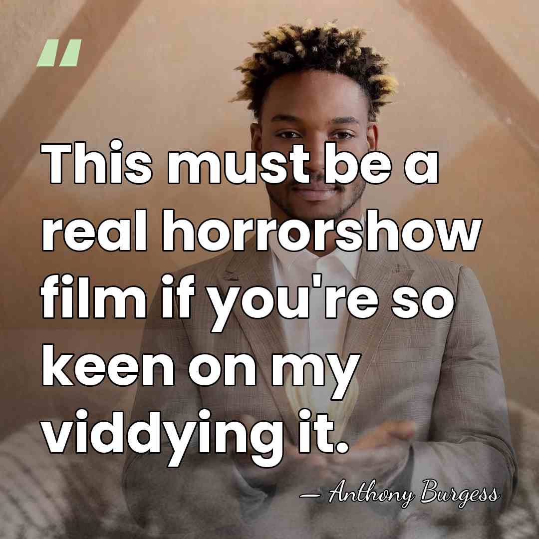This must be a real horrorshow film if you're so keen on&hellip; - Anthony Burgess