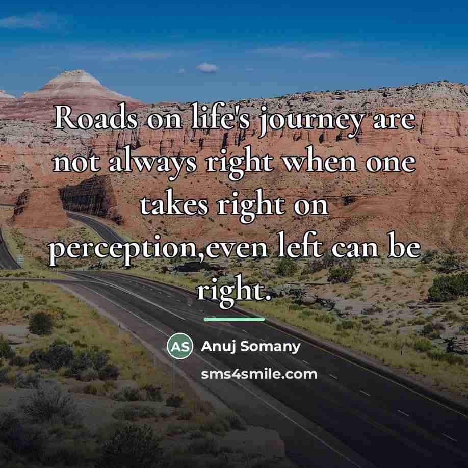 “Roads on life's journey are not always right when one…” quote by Anuj Somany