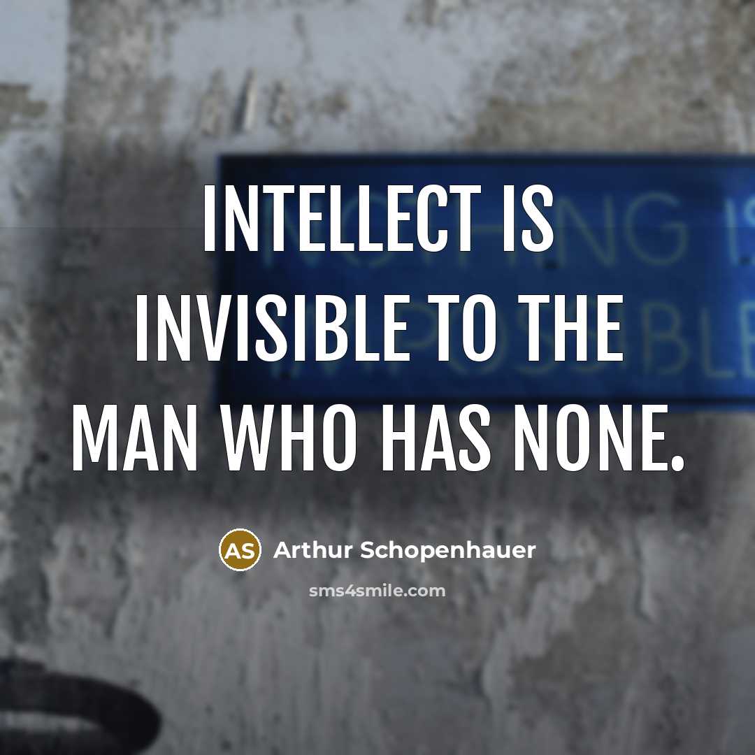 “Intellect is invisible to the man who has none.…” quote by Arthur Schopenhauer