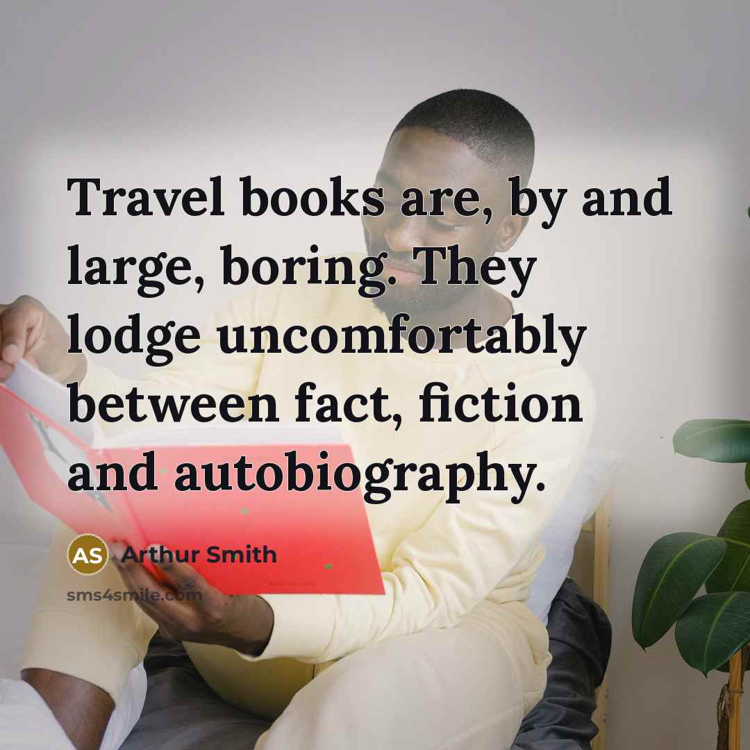 “Travel books are, by and large, boring. They lodge uncomfortably…” quote by Arthur Smith