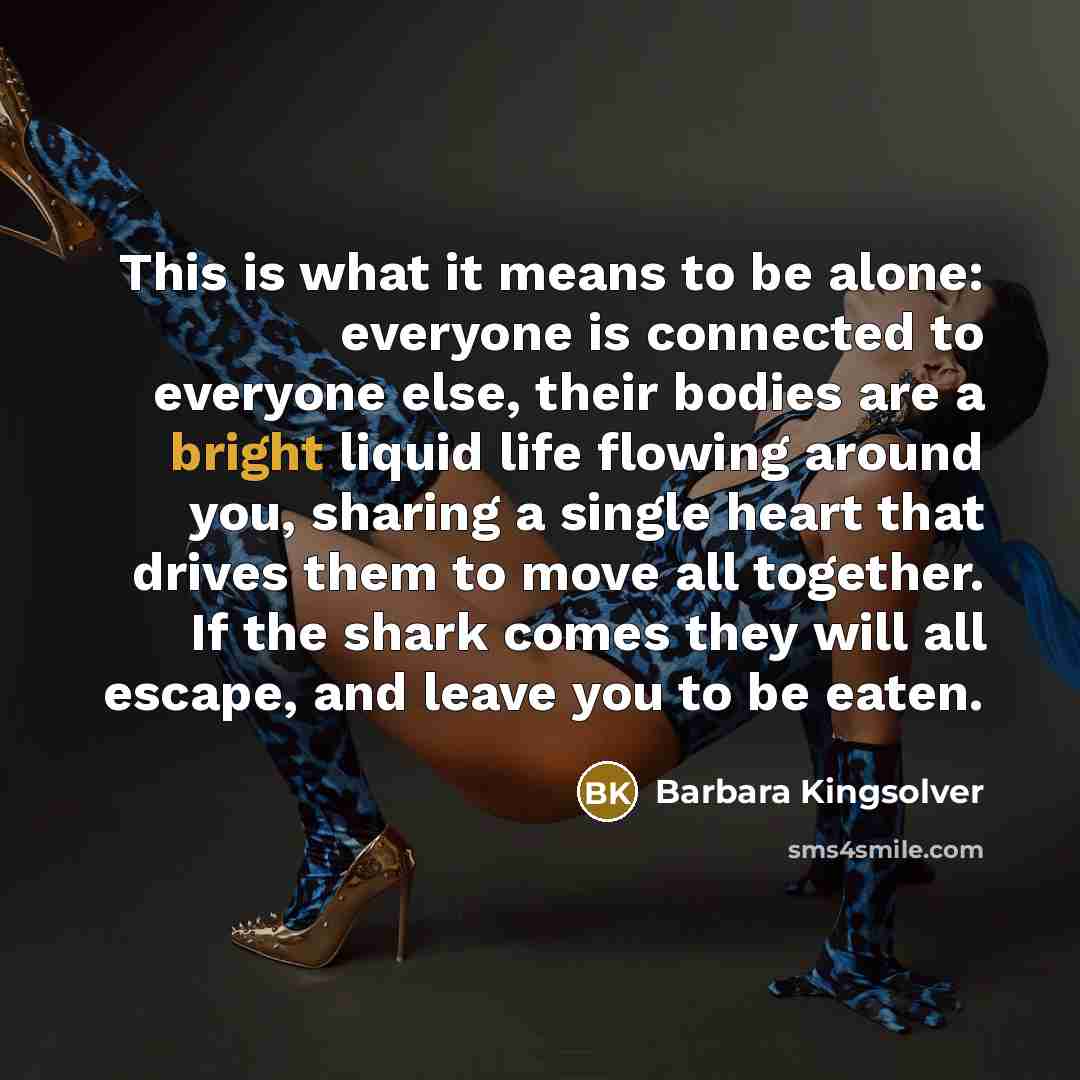 “This is what it means to be alone: everyone is…” quote by Barbara Kingsolver