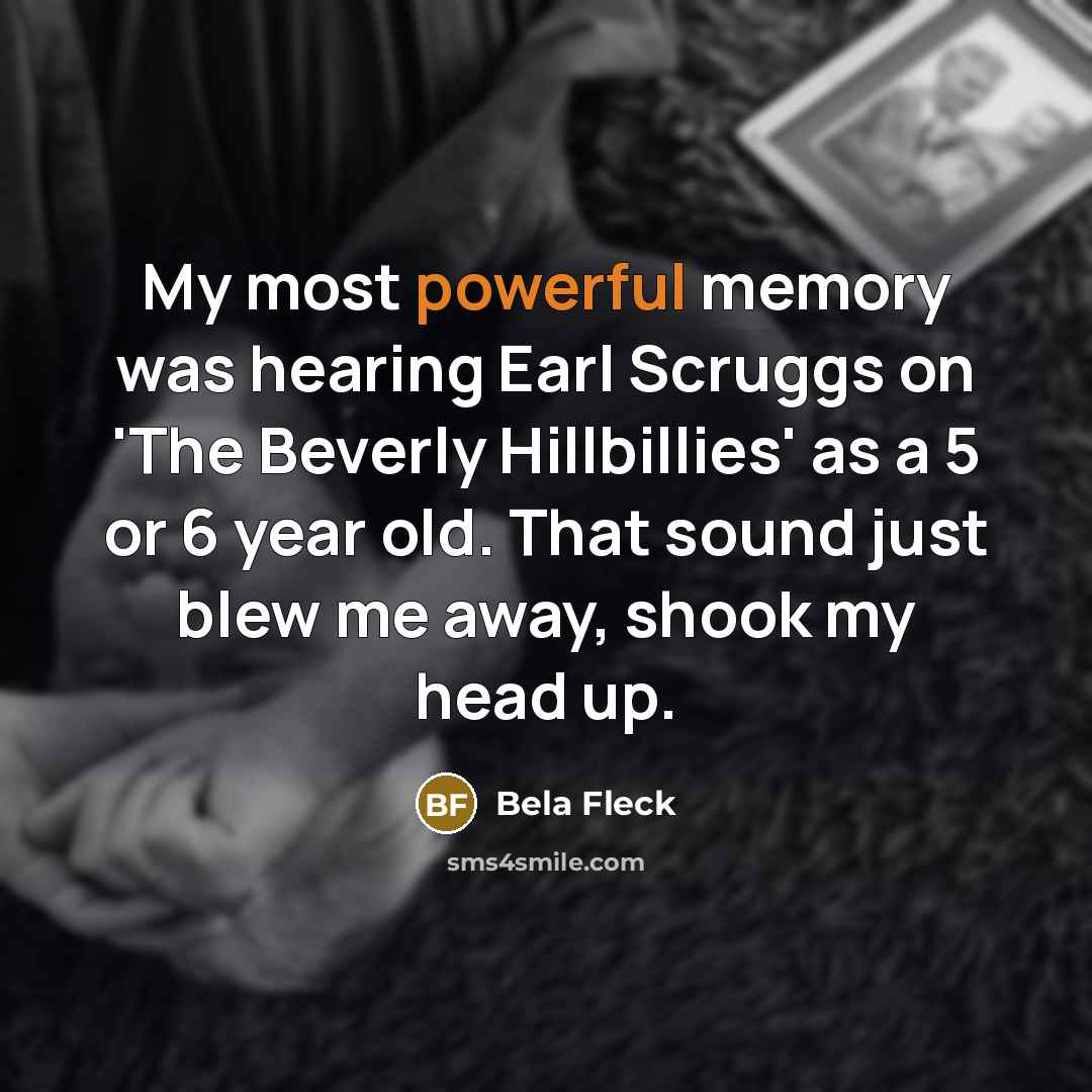 “My most powerful memory was hearing Earl Scruggs on 'The…” quote by Bela Fleck