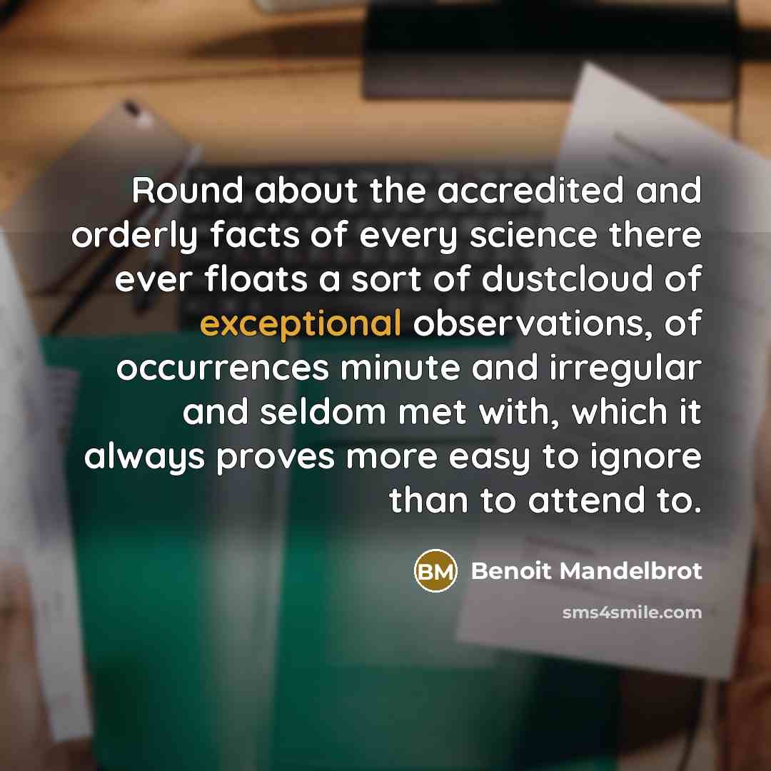 “Round about the accredited and orderly facts of every science…” quote by Benoit Mandelbrot