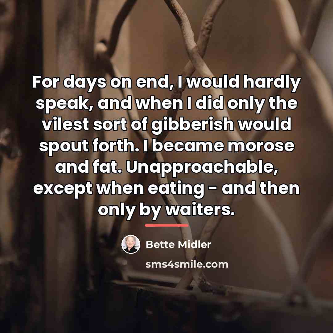 “For days on end, I would hardly speak, and when…” quote by Bette Midler