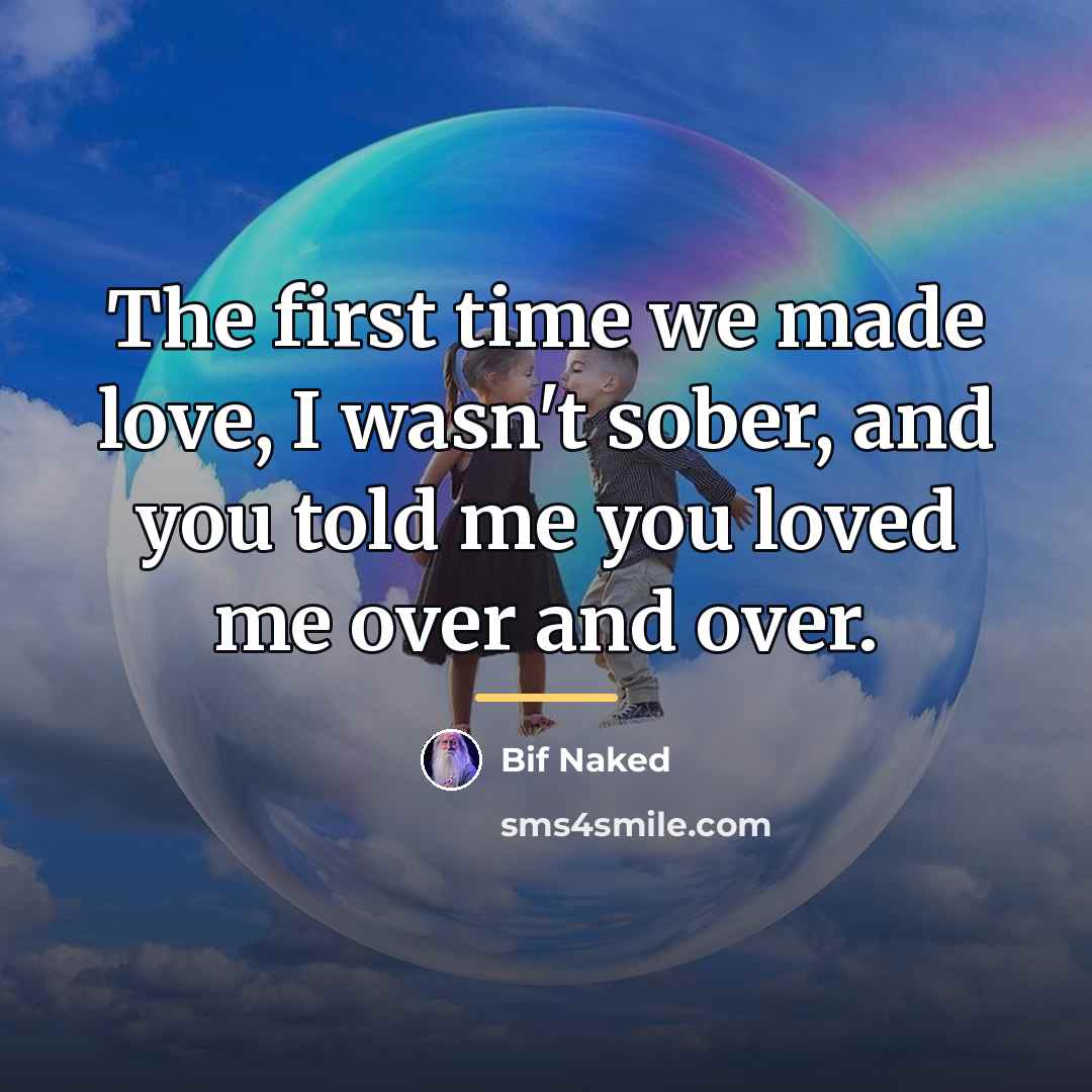 “The first time we made love, I wasn't sober, and…” quote by Bif Naked