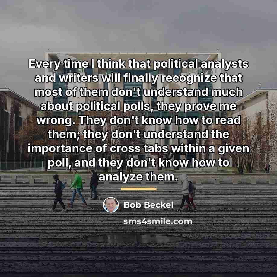 “Every time I think that political analysts and writers will…” quote by Bob Beckel