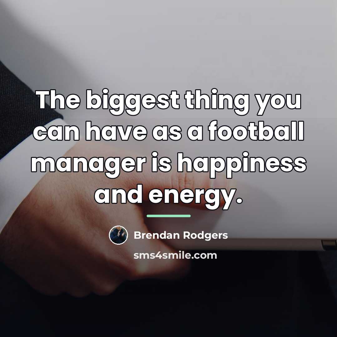 “The biggest thing you can have as a football manager…” quote by Brendan Rodgers