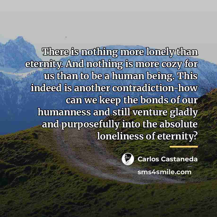 “There is nothing more lonely than eternity. And nothing is…” quote by Carlos Castaneda