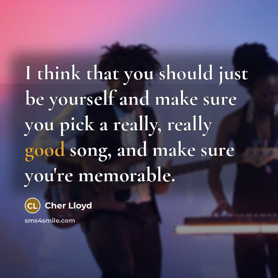 “I think that you should just be yourself and make…” quote by Cher Lloyd