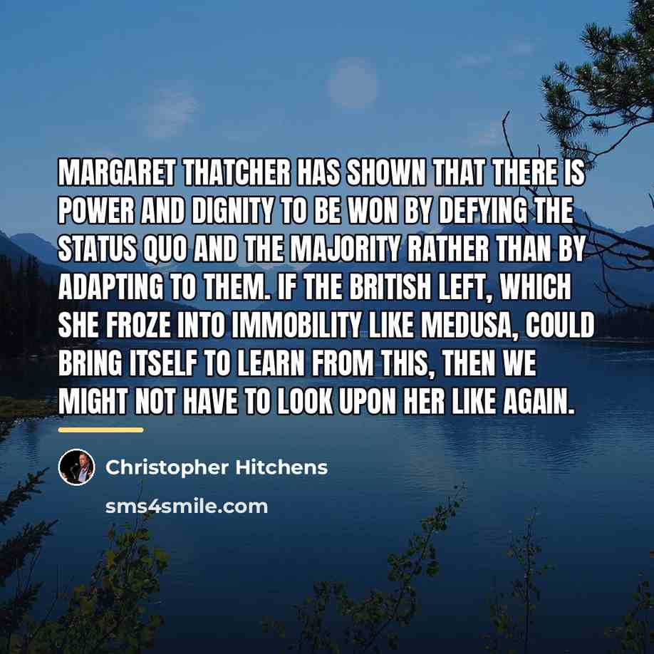 “Margaret Thatcher has shown that there is power and dignity…” quote by Christopher Hitchens