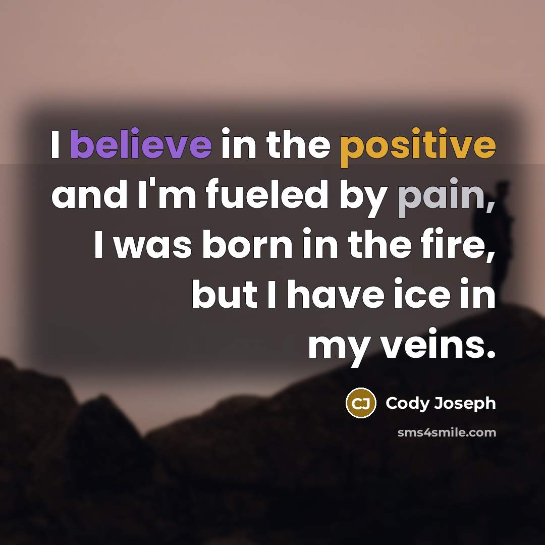 “I believe in the positive and I'm fueled by pain,…” quote by Cody Joseph