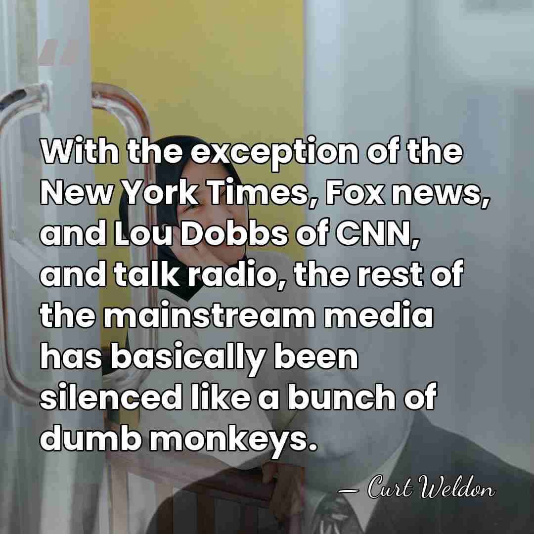 With the exception of the New York Times, Fox news, and Lou&hellip; - Curt Weldon