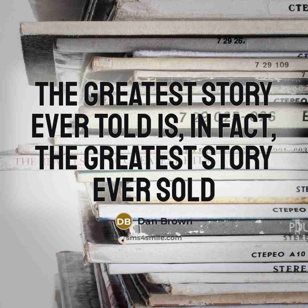 “The greatest story ever told is, in fact, the greatest…” quote by Dan Brown