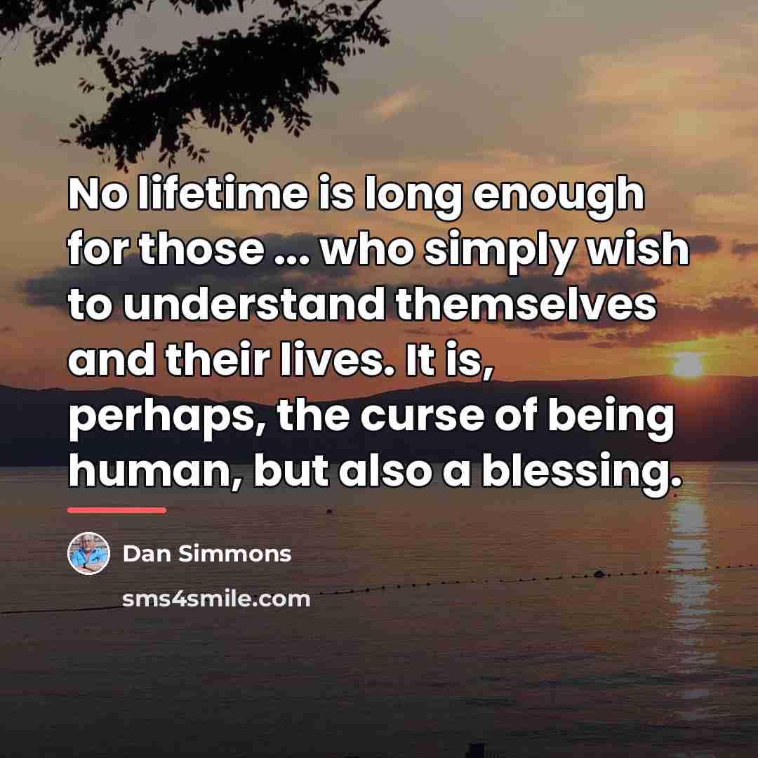 “No lifetime is long enough for those ... who simply…” quote by Dan Simmons