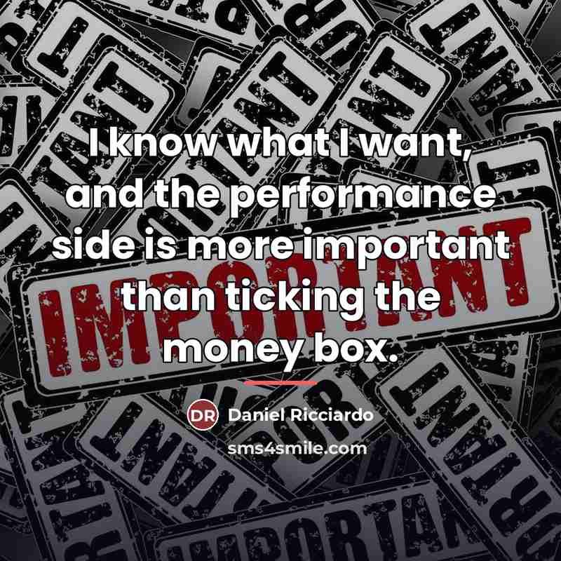 “I know what I want, and the performance side is…” quote by Daniel Ricciardo