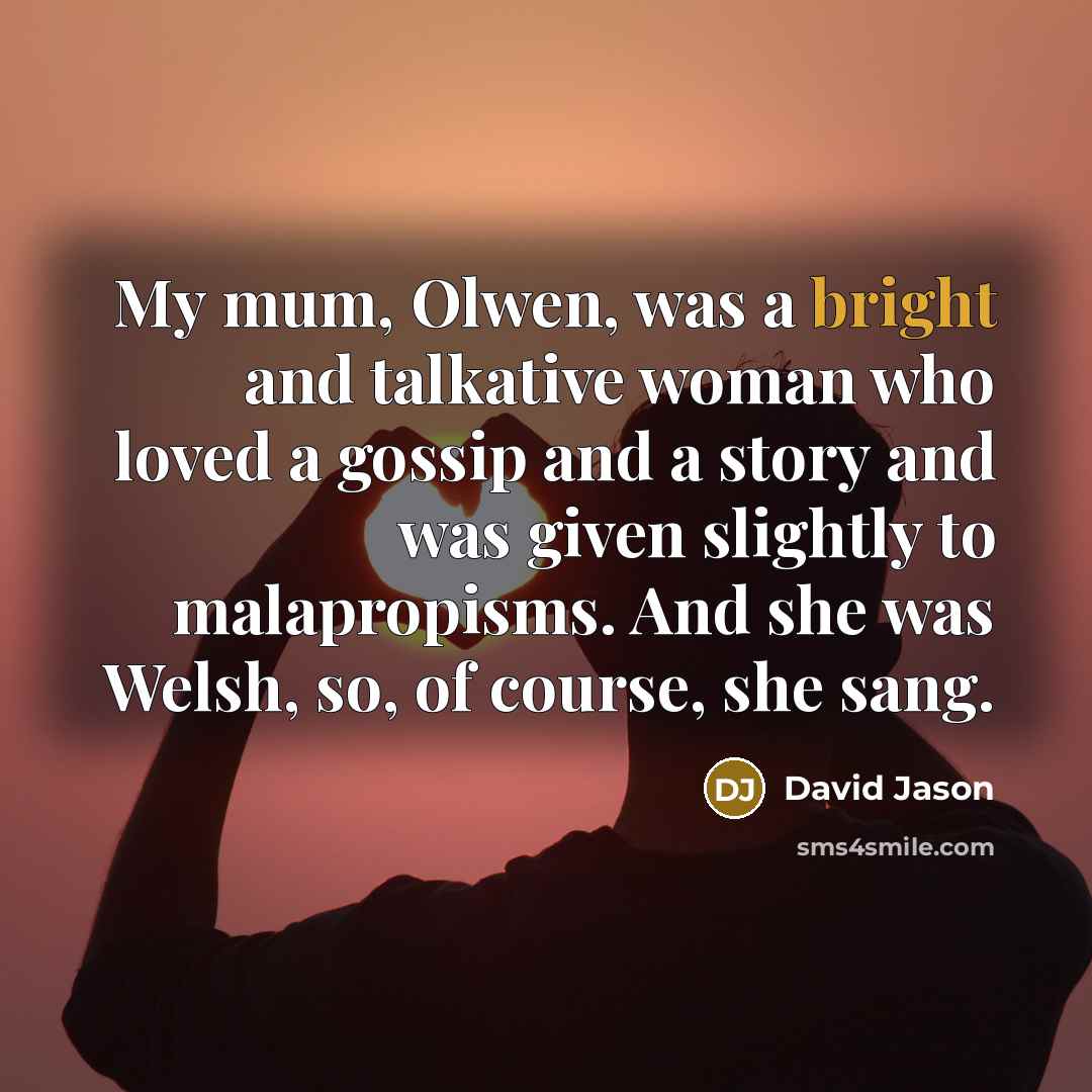 “My mum, Olwen, was a bright and talkative woman who…” quote by David Jason