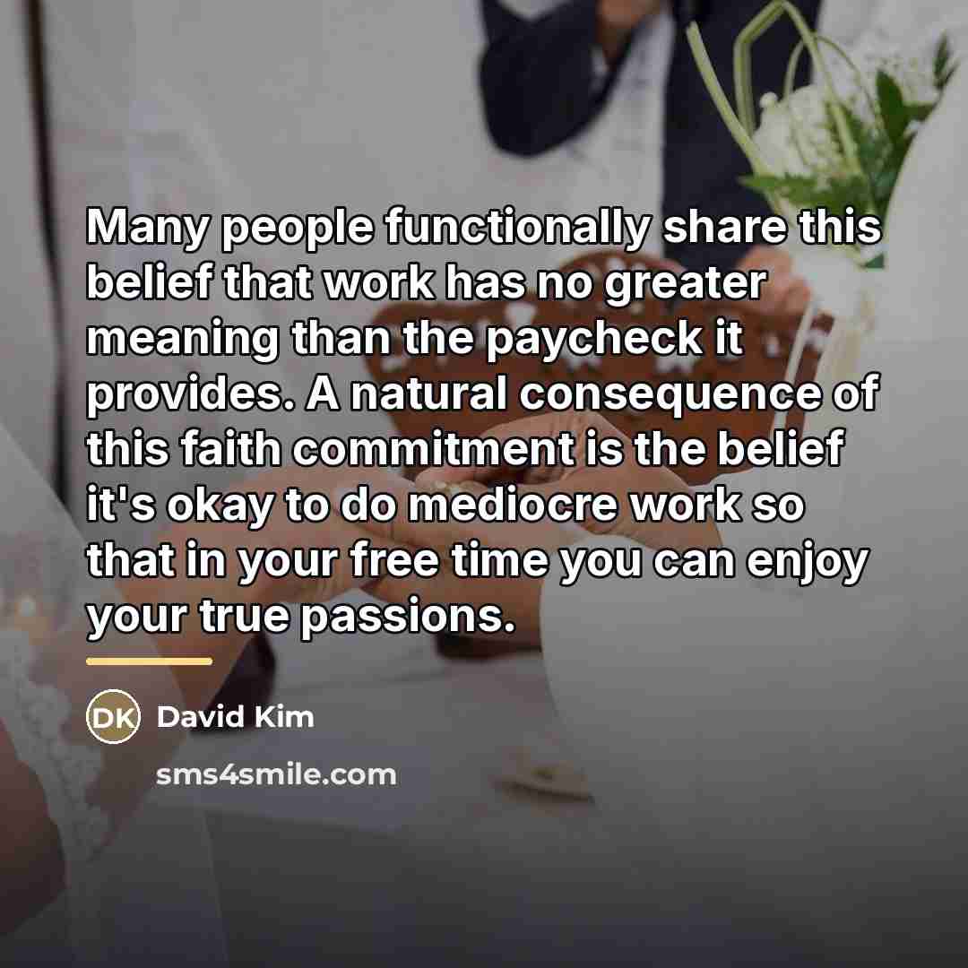 “Many people functionally share this belief that work has no…” quote by David Kim