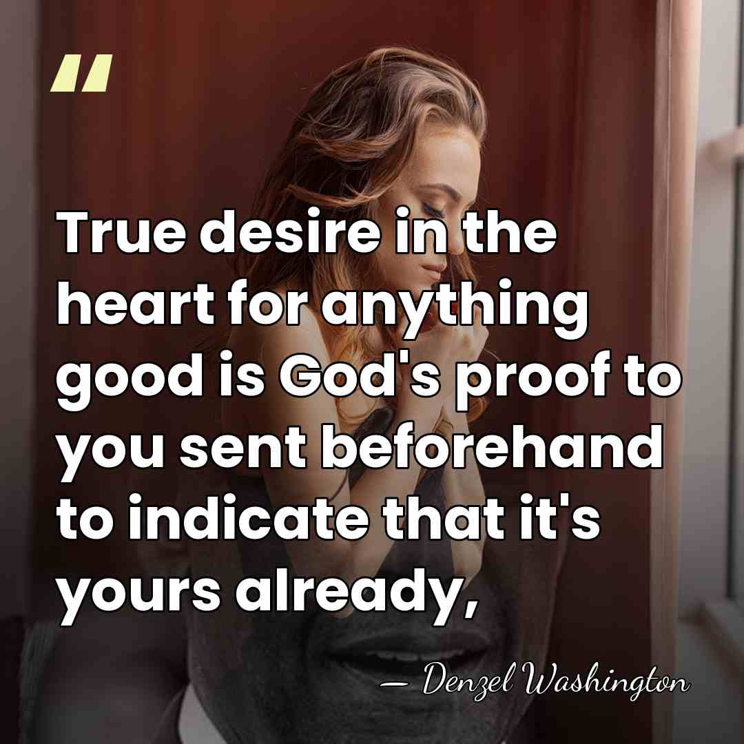True desire in the heart for anything good is God's proof to&hellip; - Denzel Washington