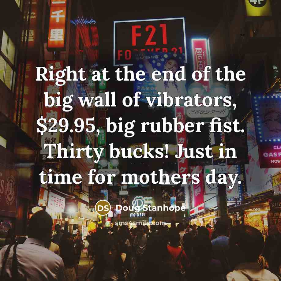 “Right at the end of the big wall of vibrators,…” quote by Doug Stanhope